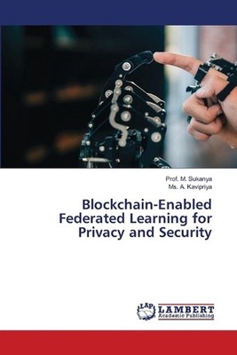 Blockchain-Enabled Federated Learning for Privacy and Security by Prof M. Sukany
