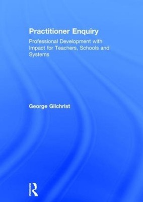 Practitioner Enquiry: Professional Development with Impact for Teachers, Schools