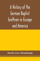 Martin Grove Brumbaugh | A History Of The German Baptist Brethren In Europe...