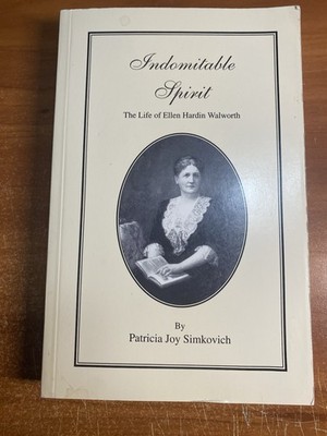 Indomitable Spirit: The Life of Ellen Hardin Walworth by Patricia Joy Simkovich