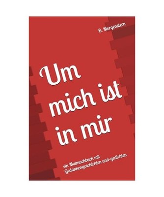 Um mich ist in mir: ein Mutmachbuch mit Gedankengeschichten und-gedichten, Morge
