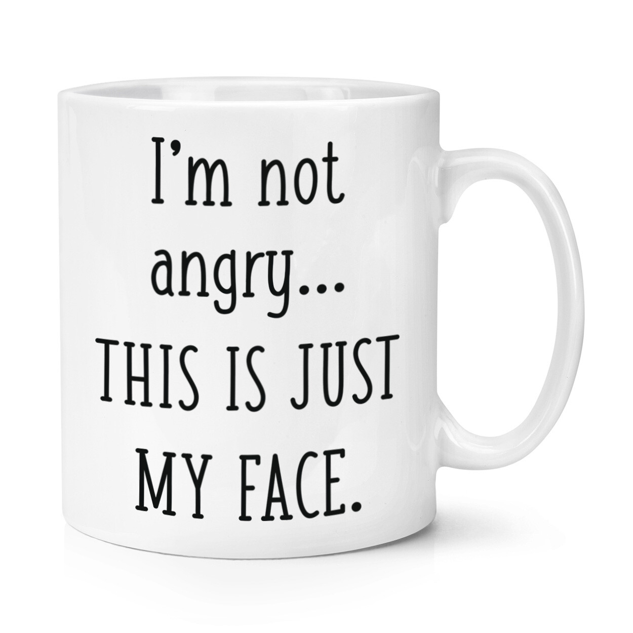 I'm Not Angry This Is Just My Face 10oz Mug Cup Rude Sarcastic Sarcasm Funny