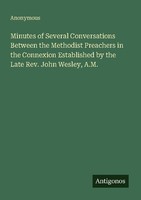 Minutes Of Several Conversations Between The Methodist Preachers In The Connexio