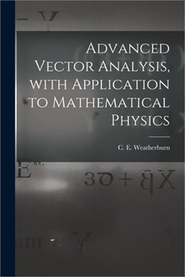 Advanced Vector Analysis, With Application to Mathematical Physics (Paperback or