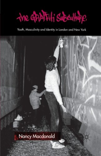 The Graffiti Subculture: Youth, Masculinity and Identity in... - Macdonald, N.