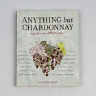 Anything But Chardonnay: A Guide to the Other Grapes Laura Holmes Haddad 2008 Pb