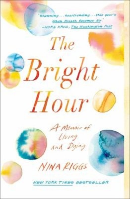 The Bright Hour : A Memoir of Living and Dying Paperback Nina Rig