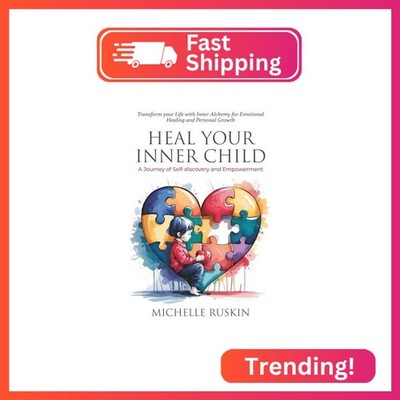 Heal Your Inner Child. A Journey of Self-discovery and Empowerment: Transform Yo