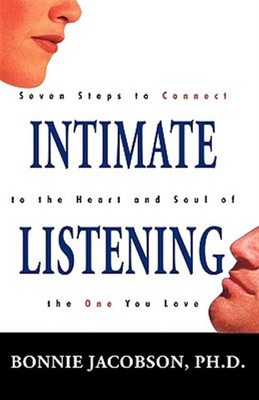 Intimate Listening : Seven Steps to Connect to the Heart and Soul of the One ...