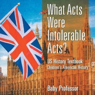 Baby Professor What Acts Were Intolerable Acts? US History Textboo (Taschenbuch)