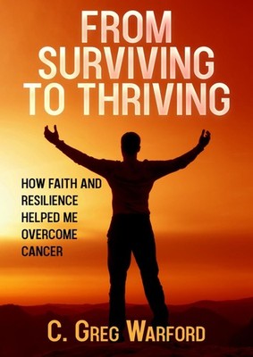 From Surviving To Thriving: How Faith And Resilience Helped Me Overcome Cancer