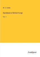 Handbook Of British Fungi M. C. Cooke