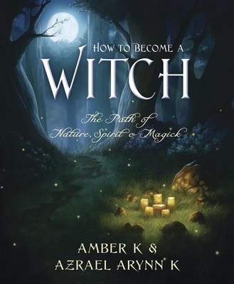 How to Become a Witch: The Path of Nature, Spirit & Magick - paperback K, Az...