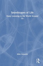 Soundscapes of Life: Deep Listening to the World Around Us by Mike Edwards Hardc