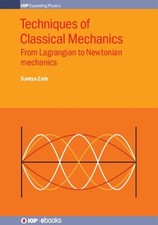Techniques of Classical Mechanics: From Lagrangian to Newtonian mechanics by Sam