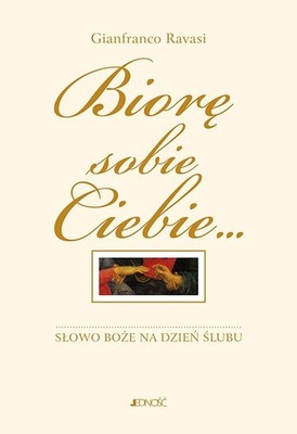 Biorę sobie Ciebie... Słowo Boże na dzień ślubu. Komentarz i rytuał (Biore ...)