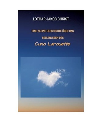 Eine kleine Geschichte über das Seelenleben des: Cuno Larouette: Cuno Larouette