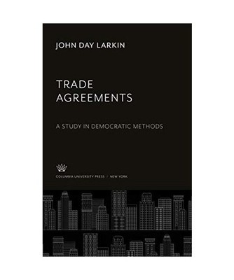 Trade Agreements: A Study in Democratic Methods: A Study in Democratic Methods, 