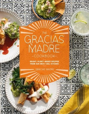 The Gracias Madre Cookbook: Bright, Plant-Based Recipes from Our Mexi-Cali Kitch