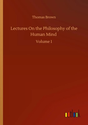 Lectures On the Philosophy of the Human Mind Volume 1 Thomas Brown Taschenbuch