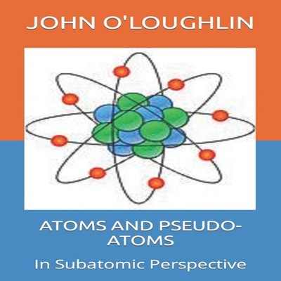 Atoms and Pseudo-Atoms In Subatomic Perspective John O'Loughlin P