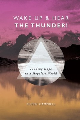 Wake Up and Hear the Thunder!: Finding Hope in a Hopeless World,