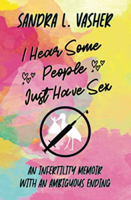 I Hear Some People Just Have Sex: an Infertility Memoir -  NEW Sandra L Vasher 2