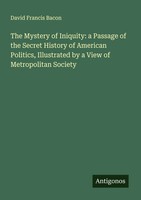 David Francis Bacon | The Mystery Of Iniquity: A Passage Of The Secret...