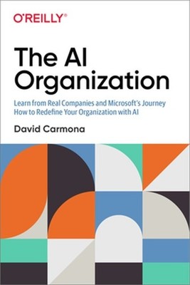 The AI Organization: Learn from Real Companies and Microsoft's Journey How to Re