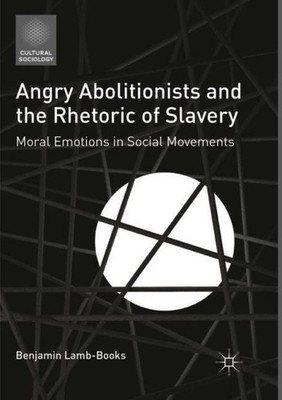 Angry Abolitionists and the Rhetoric of Slavery Benjamin Lamb-Books