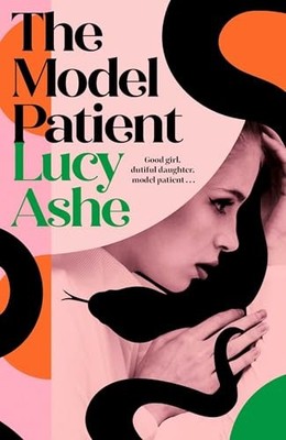 The Model Patient: the ADDICTIVE, twisty new read abou... by Ashe, Lucy Hardback