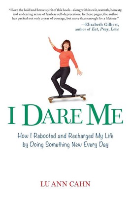 I Dare Me How I Rebooted and Recharged My Life by Doing Something New Every Day