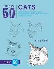 Draw 50 Cats: The Step-by-Step Way to Draw Domestic Breeds, Wild Cats, Cuddl...
