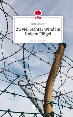 Felix Schäffer | Zu viel rechter Wind im linkem Flügel. Life is a Story -...