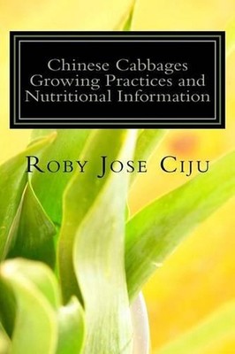 Chinese Cabbages Growing Practices and Nutritional Information by Roby Jose Ciju