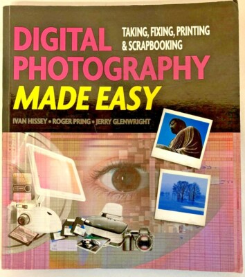 Digital Photography Made Easy Taking, Fixing, Printing Scrapbooking
