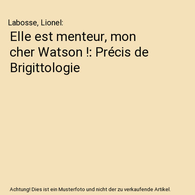 Elle est menteur, mon cher Watson !: Précis de Brigittologie, Labosse, Lionel