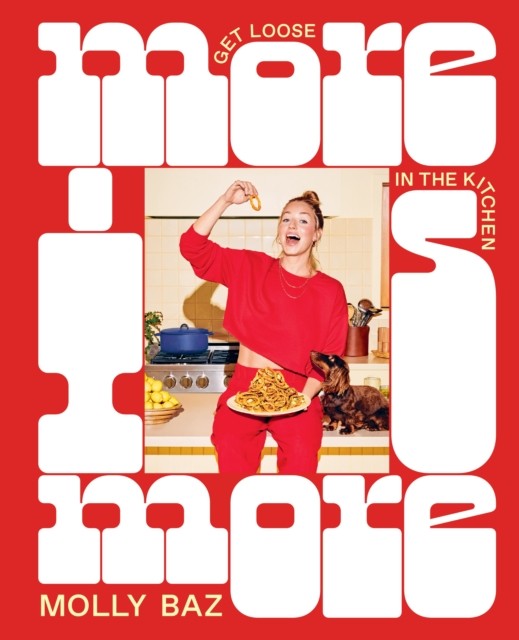 More Is More Get Loose in the Kitchen: A Cookbook by Molly Baz (Hardback Book)