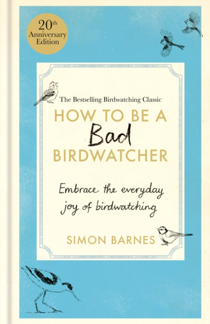 How to Be a Bad Birdwatcher 20th Anniversary Edition by Simon Barnes