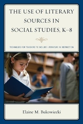 The Use of Literary Sources in Social Studies, K-8 - 9781475809183
