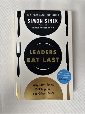 Leaders Eat Last : Why Some Teams Pull Together and Others Don't by Simon Sinek