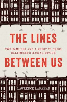 The Lines Between Us: Two Families and a Quest to Cross Baltimore s Racial Divid