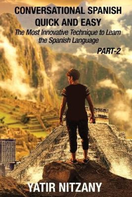 Conversational Spanish Quick and Easy - PART II: The Most Innovative Technique