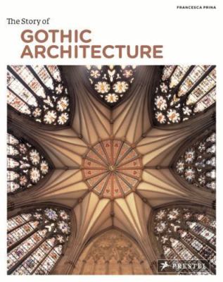 The Story of Gothic Architecture by Prina, Francesca