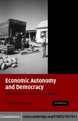 Economic Autonomy and Democracy: Hybrid Regimes in Russia and Kyrgyzstan, McMann