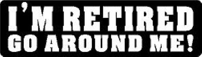 I'M RETIRED GO AROUND ME! HELMET STICKER HARD HAT STICKER 