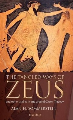 The Tangled Ways of Zeus: And Other Studies In and Around Greek Tragedy by Alan 