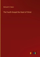 Edmund H. Sears | The Fourth Gospel The Heart Of Christ | Buch | Englisch (2023)