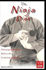 The Ninja Diet: History's Greatest Warriors, Built on a Diet, for the Body and t
