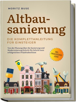 Moritz Buse / Altbausanierung - Die Komplettanleitung für Einsteiger: Von de ...